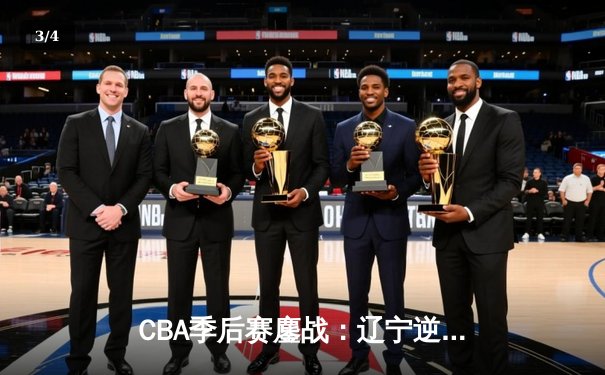 CBA季后赛鏖战：辽宁逆转广东，赵继伟关键三分定江山 - 3