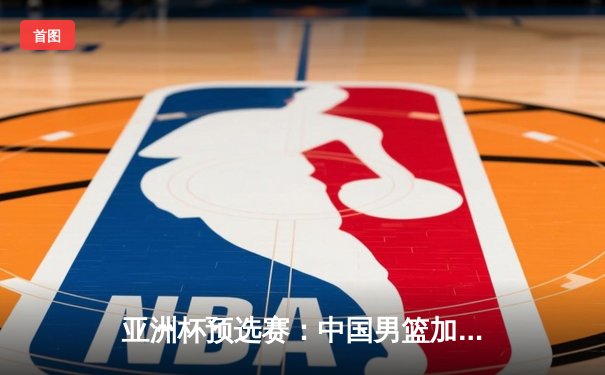 亚洲杯预选赛：中国男篮加时险胜日本，周琦27+15统治内线，赵睿关键三分救主