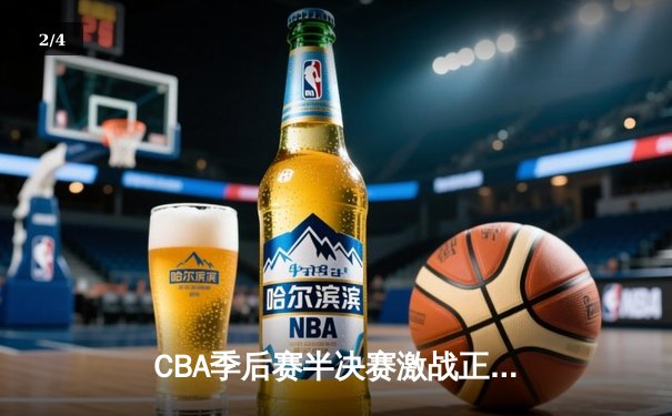 CBA季后赛半决赛激战正酣，辽宁本钢险胜浙江广厦豪取开门红 - 2