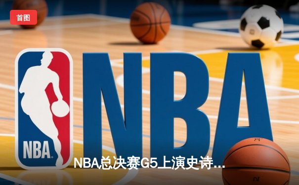 NBA总决赛G5上演史诗逆转 凯尔特人末节发力擒勇士夺赛点