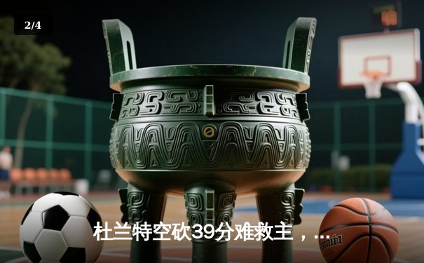 杜兰特空砍39分难救主，太阳主场加时惜败掘金，总比分1-3落后 - 2