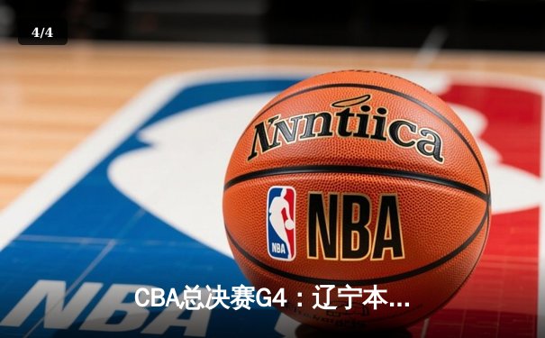 CBA总决赛G4：辽宁本钢加时险胜浙江广厦 总比分3-1夺赛点 - 4