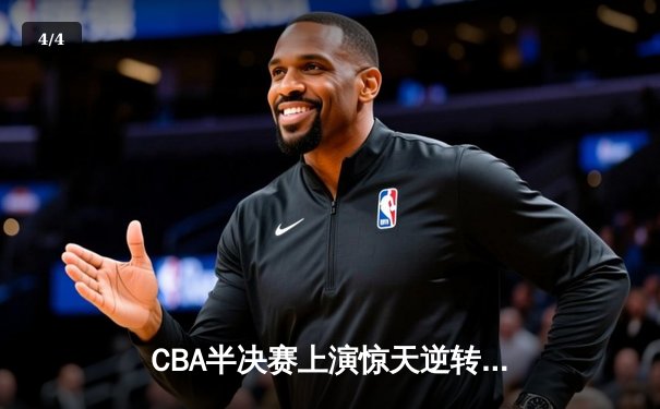 CBA半决赛上演惊天逆转 广东东莞大益加时险胜辽宁本钢 - 4