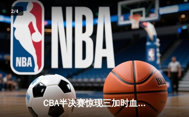 CBA半决赛惊现三加时血战 辽宁本钢逆转广东宏远夺赛点 - 2
